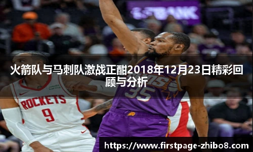 火箭队与马刺队激战正酣2018年12月23日精彩回顾与分析