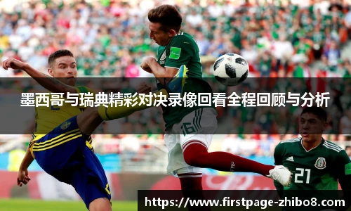 墨西哥与瑞典精彩对决录像回看全程回顾与分析