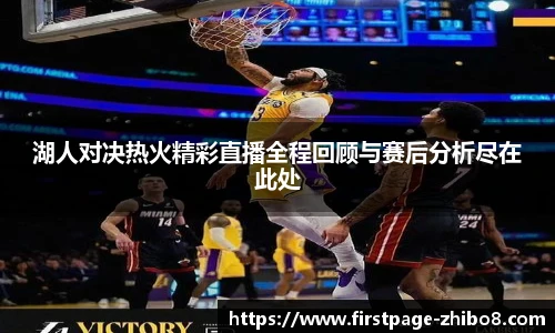 湖人对决热火精彩直播全程回顾与赛后分析尽在此处