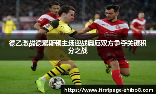 德乙激战德累斯顿主场迎战奥厄双方争夺关键积分之战