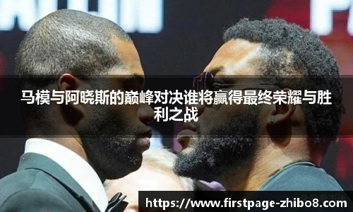 马模与阿晓斯的巅峰对决谁将赢得最终荣耀与胜利之战