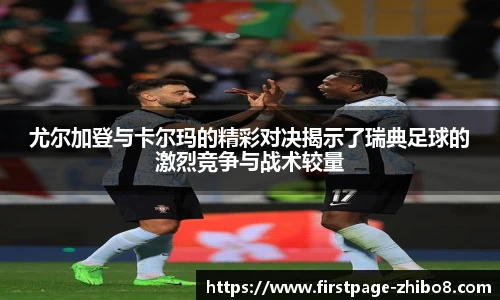 尤尔加登与卡尔玛的精彩对决揭示了瑞典足球的激烈竞争与战术较量